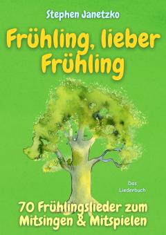 LIEDERBUCH Frühling, lieber Frühling - 70 Frühlingslieder zum Mitsingen & Mitspielen 