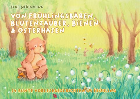 ebook PDF PDF-BUCH Elke Bräunling - Von Frühlingsbären, Blütenzauber, Bienen & Osterhasen - 24 bunte Vorlesegeschichten im Frühling 