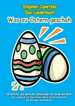 ebook PDF PDF-BUCH Was zu Ostern geschah - Christliche und weltliche Osterlieder für Groß und Klein - Das Liederbuch 