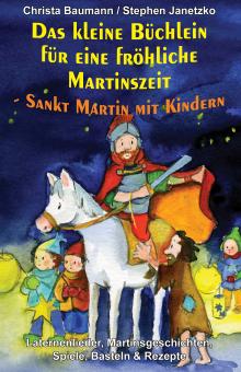 ebook PDF PDF-BUCH Das kleine Büchlein für eine fröhliche Martinszeit - Sankt Martin mit Kindern - Laternenlieder, Martinsgeschichten, Spiele, Basteln und Rezepte 